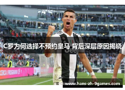 C罗为何选择不预约皇马 背后深层原因揭晓