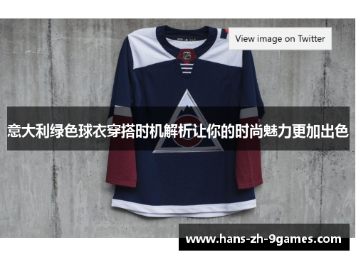 意大利绿色球衣穿搭时机解析让你的时尚魅力更加出色 意大利绿色球衣穿搭时机解析让你的时尚魅力更加出色