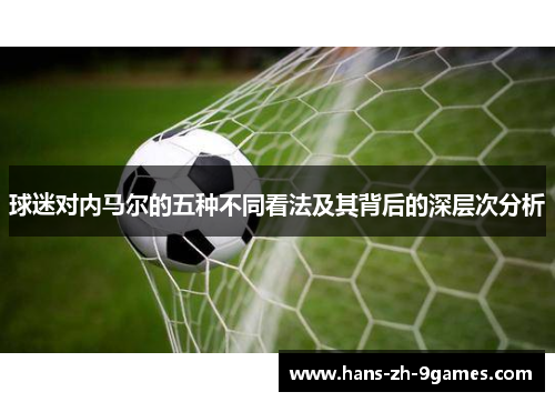 球迷对内马尔的五种不同看法及其背后的深层次分析 球迷对内马尔的五种不同看法及其背后的深层次分析