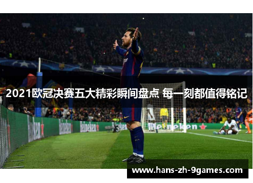 2021欧冠决赛五大精彩瞬间盘点 每一刻都值得铭记 2021欧冠决赛五大精彩瞬间盘点 每一刻都值得铭记