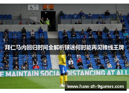 拜仁马内回归时间全解析球迷何时能再见锋线王牌 拜仁马内回归时间全解析球迷何时能再见锋线王牌