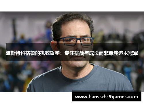 波斯特科格鲁的执教哲学:专注挑战与成长而非单纯追求冠军 波斯特科格鲁的执教哲学:专注挑战与成长而非单纯追求冠军