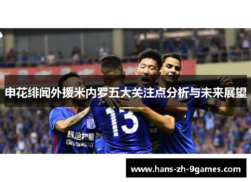 申花绯闻外援米内罗五大关注点分析与未来展望 申花绯闻外援米内罗五大关注点分析与未来展望
