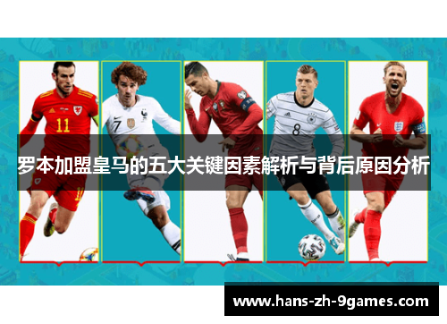 罗本加盟皇马的五大关键因素解析与背后原因分析 罗本加盟皇马的五大关键因素解析与背后原因分析
