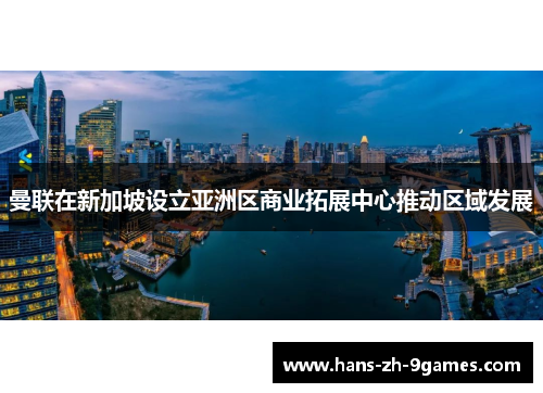 曼联在新加坡设立亚洲区商业拓展中心推动区域发展