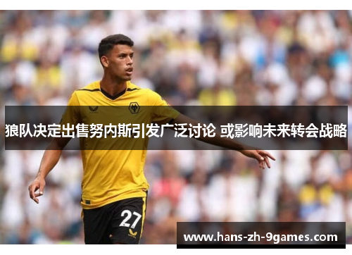 狼队决定出售努内斯引发广泛讨论 或影响未来转会战略