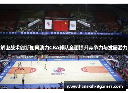 解密战术创新如何助力CBA球队全面提升竞争力与发展潜力 解密战术创新如何助力CBA球队全面提升竞争力与发展潜力